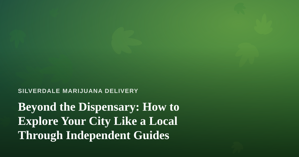 Beyond the Dispensary: How to Explore Your City Like a Local Through Independent Guides