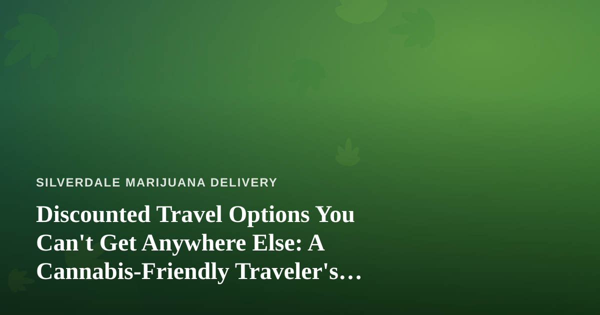 Discounted Travel Options You Can’t Get Anywhere Else: A Cannabis-Friendly Traveler’s Guide