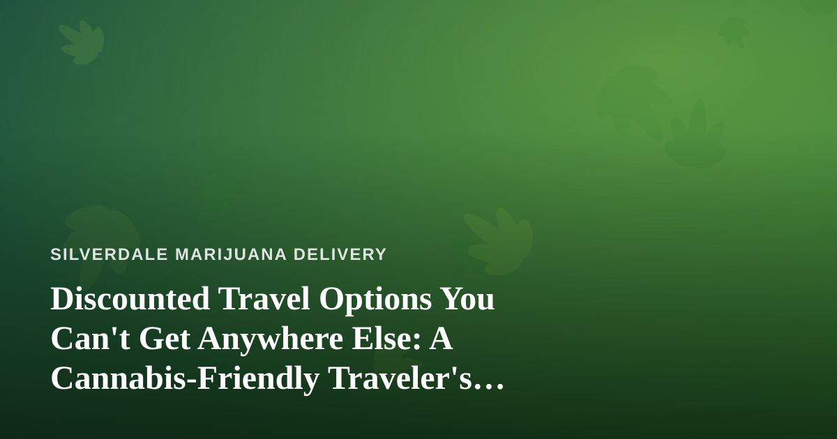 Discounted Travel Options You Can’t Get Anywhere Else: A Cannabis-Friendly Traveler’s Guide