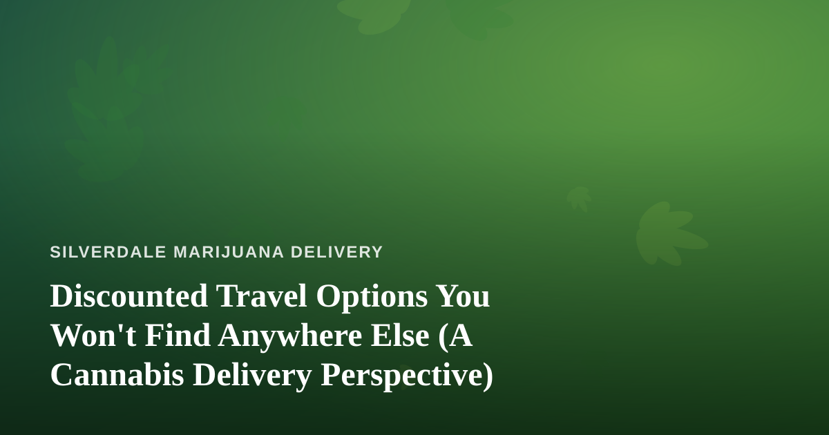 Discounted Travel Options You Won’t Find Anywhere Else (A Cannabis Delivery Perspective)