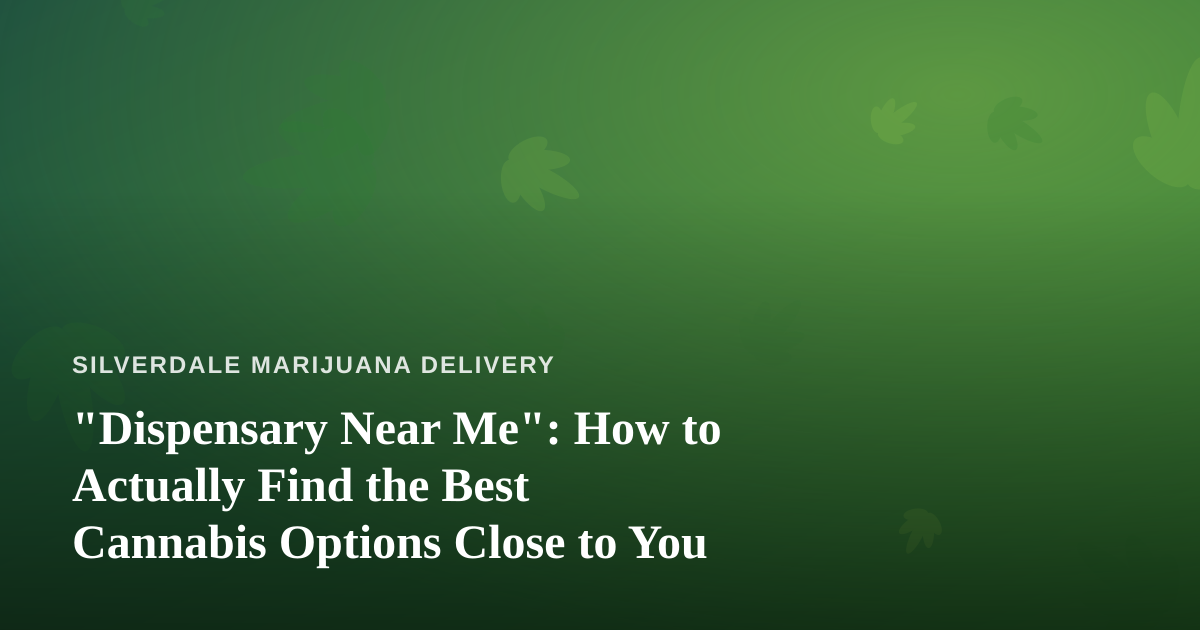 “Dispensary Near Me”: How to Actually Find the Best Cannabis Options Close to You