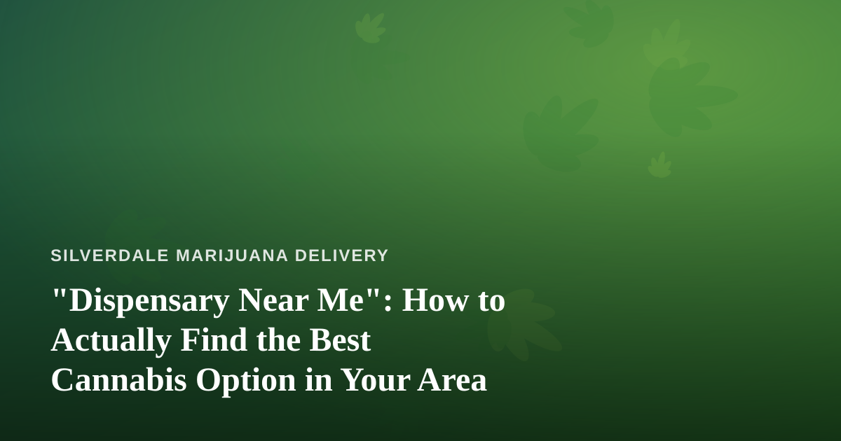 “Dispensary Near Me”: How to Actually Find the Best Cannabis Option in Your Area