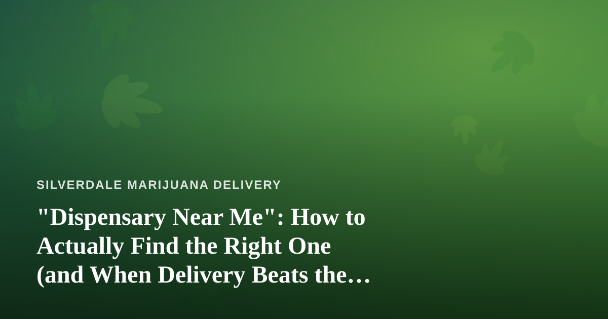 “Dispensary Near Me”: How to Actually Find the Right One (and When Delivery Beats the Drive)