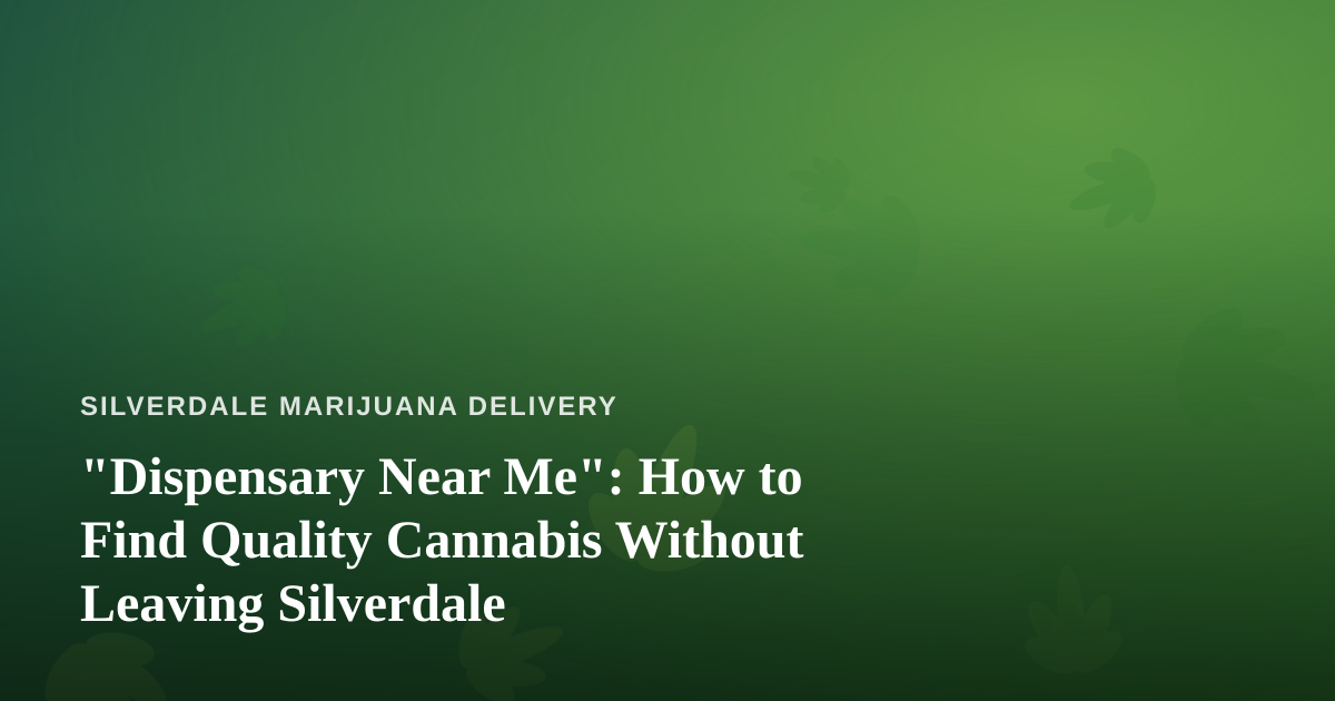 “Dispensary Near Me”: How to Find Quality Cannabis Without Leaving Silverdale