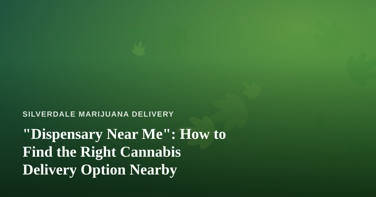 “Dispensary Near Me”: How to Find the Right Cannabis Delivery Option Nearby