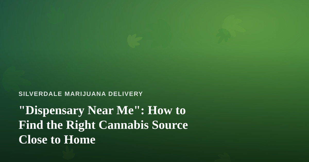 “Dispensary Near Me”: How to Find the Right Cannabis Source Close to Home