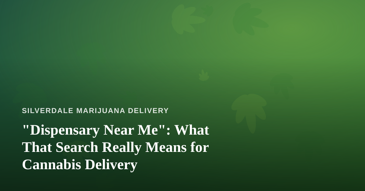 “Dispensary Near Me”: What That Search Really Means for Cannabis Delivery