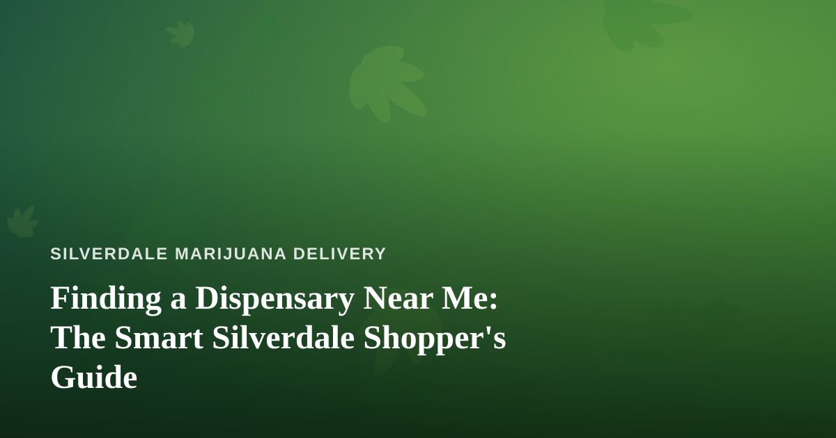 Finding a Dispensary Near Me: The Smart Silverdale Shopper’s Guide