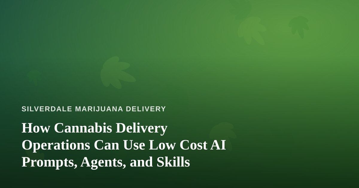 How Cannabis Delivery Operations Can Use Low Cost AI Prompts, Agents, and Skills
