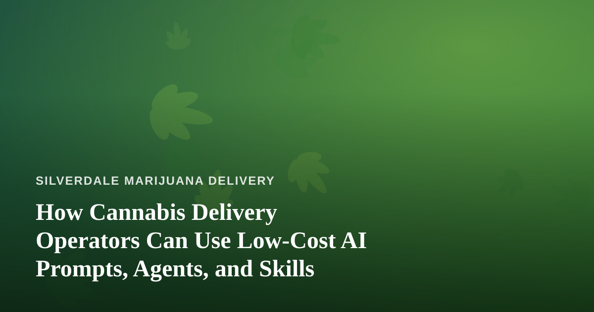 How Cannabis Delivery Operators Can Use Low-Cost AI Prompts, Agents, and Skills