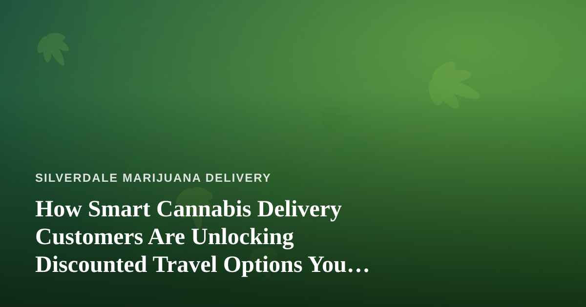 How Smart Cannabis Delivery Customers Are Unlocking Discounted Travel Options You Can’t Get Anywhere Else