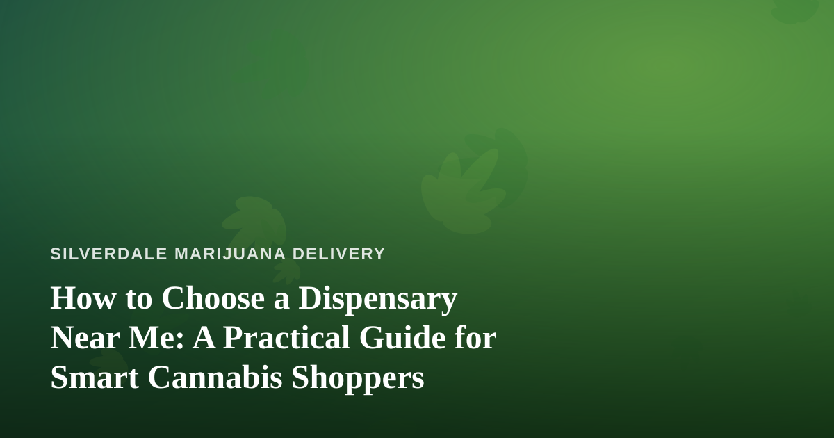 How to Choose a Dispensary Near Me: A Practical Guide for Smart Cannabis Shoppers
