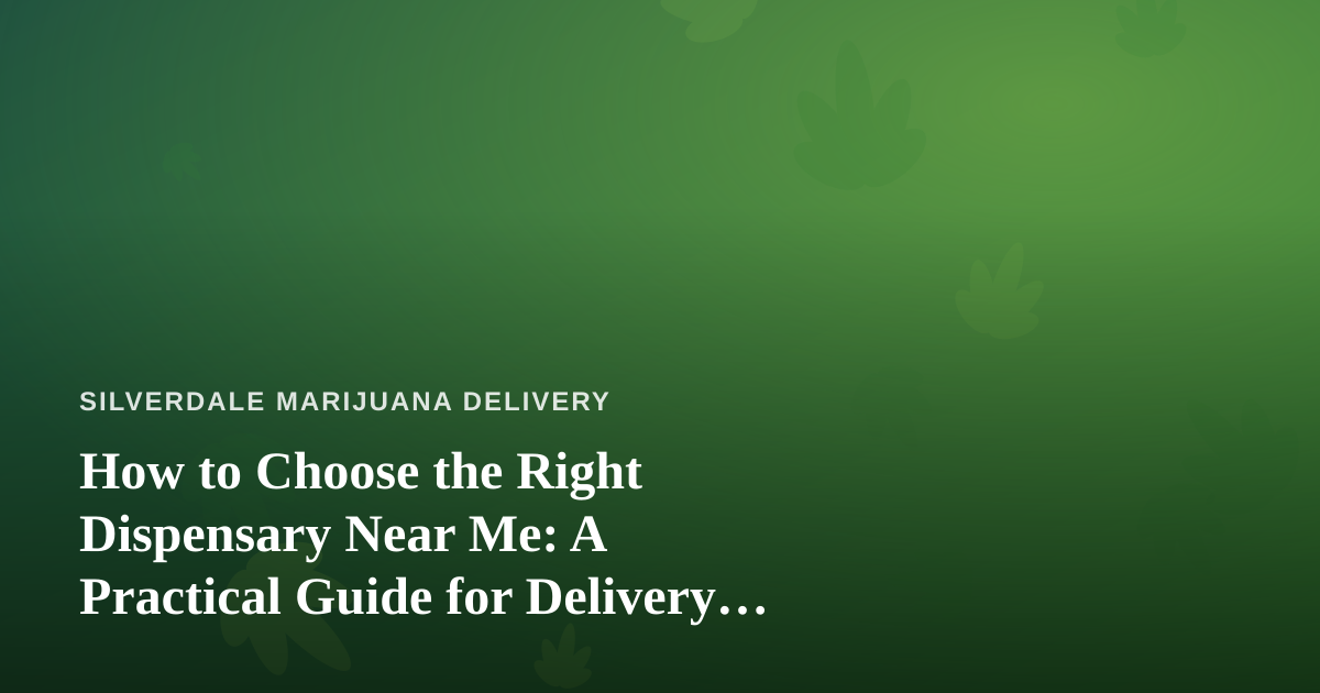 How to Choose the Right Dispensary Near Me: A Practical Guide for Delivery Shoppers