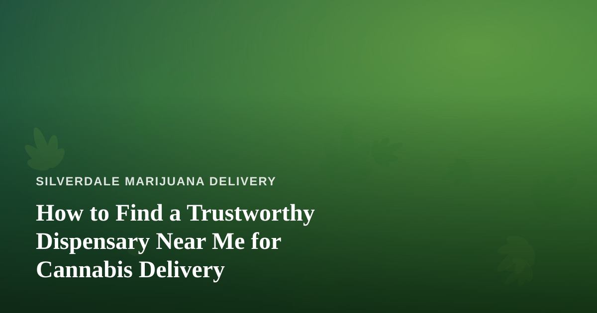 How to Find a Trustworthy Dispensary Near Me for Cannabis Delivery