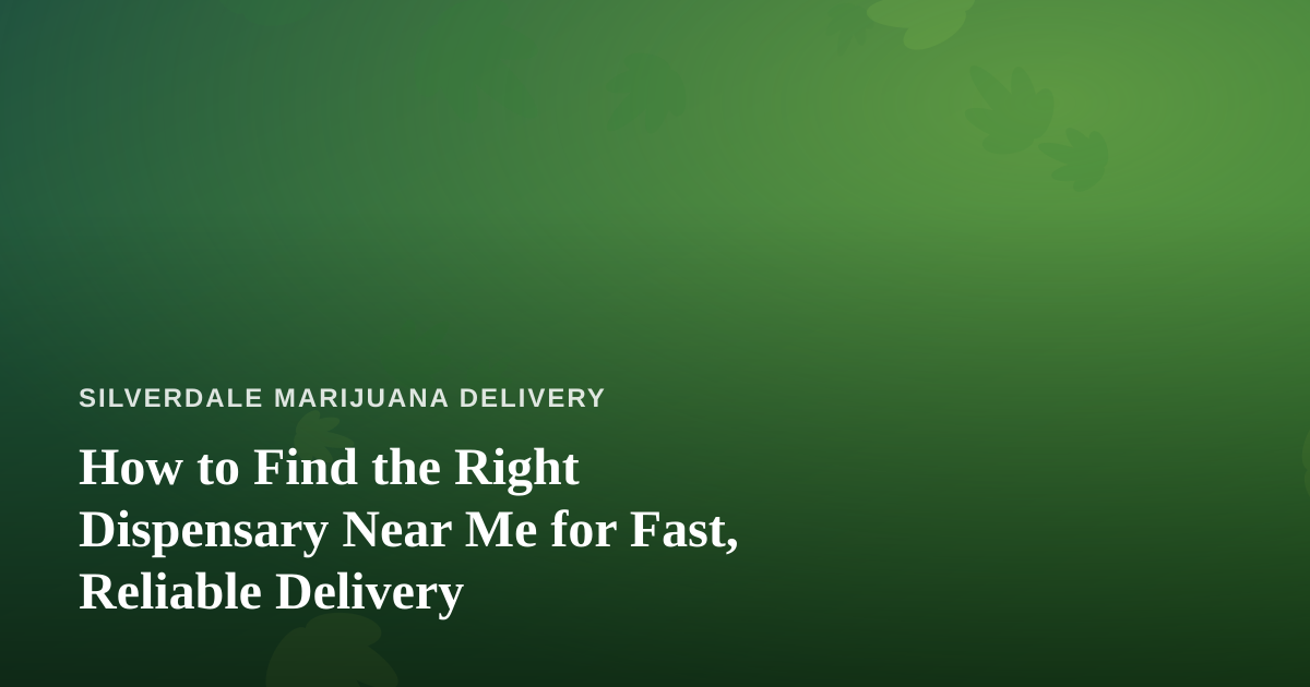 How to Find the Right Dispensary Near Me for Fast, Reliable Delivery