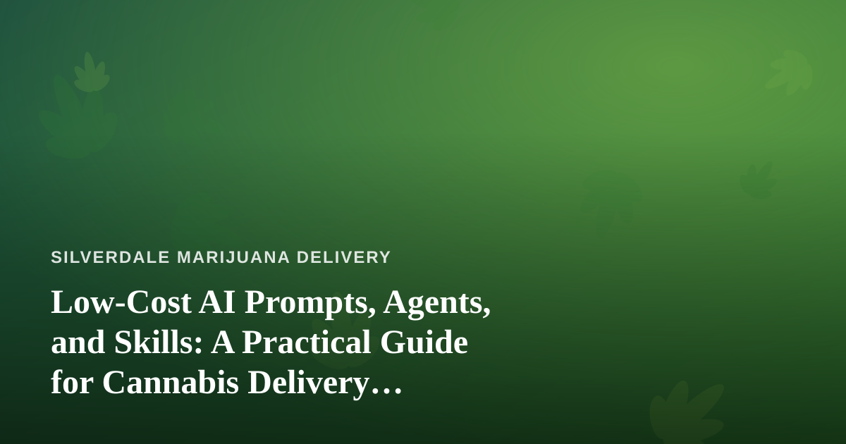 Low-Cost AI Prompts, Agents, and Skills: A Practical Guide for Cannabis Delivery Businesses