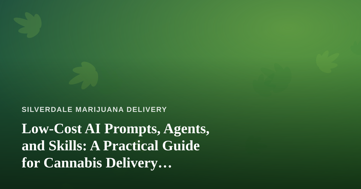 Low-Cost AI Prompts, Agents, and Skills: A Practical Guide for Cannabis Delivery Businesses
