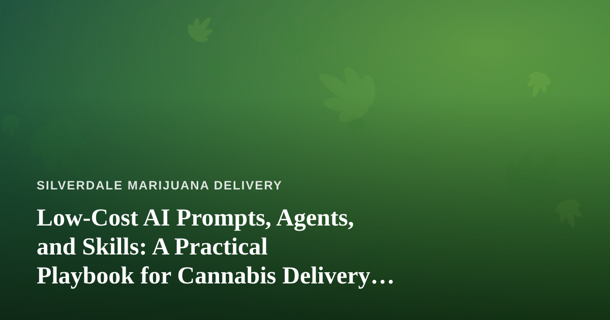 Low-Cost AI Prompts, Agents, and Skills: A Practical Playbook for Cannabis Delivery Operators