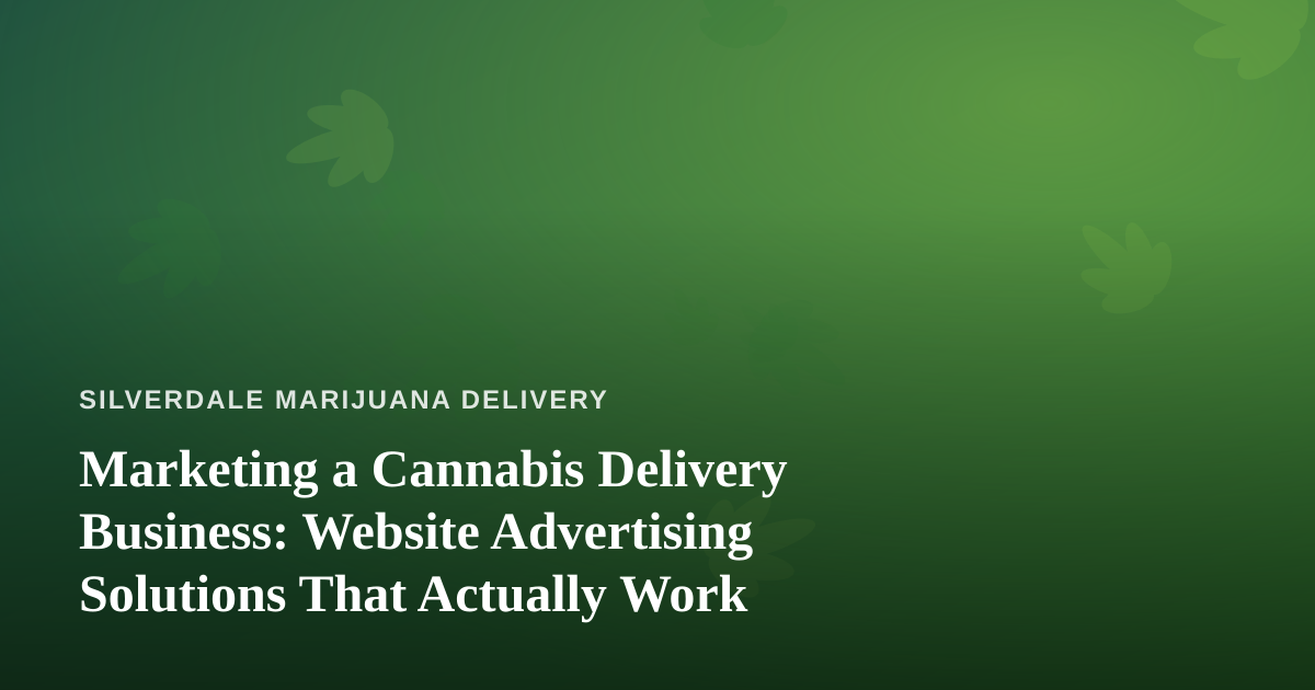 Marketing a Cannabis Delivery Business: Website Advertising Solutions That Actually Work
