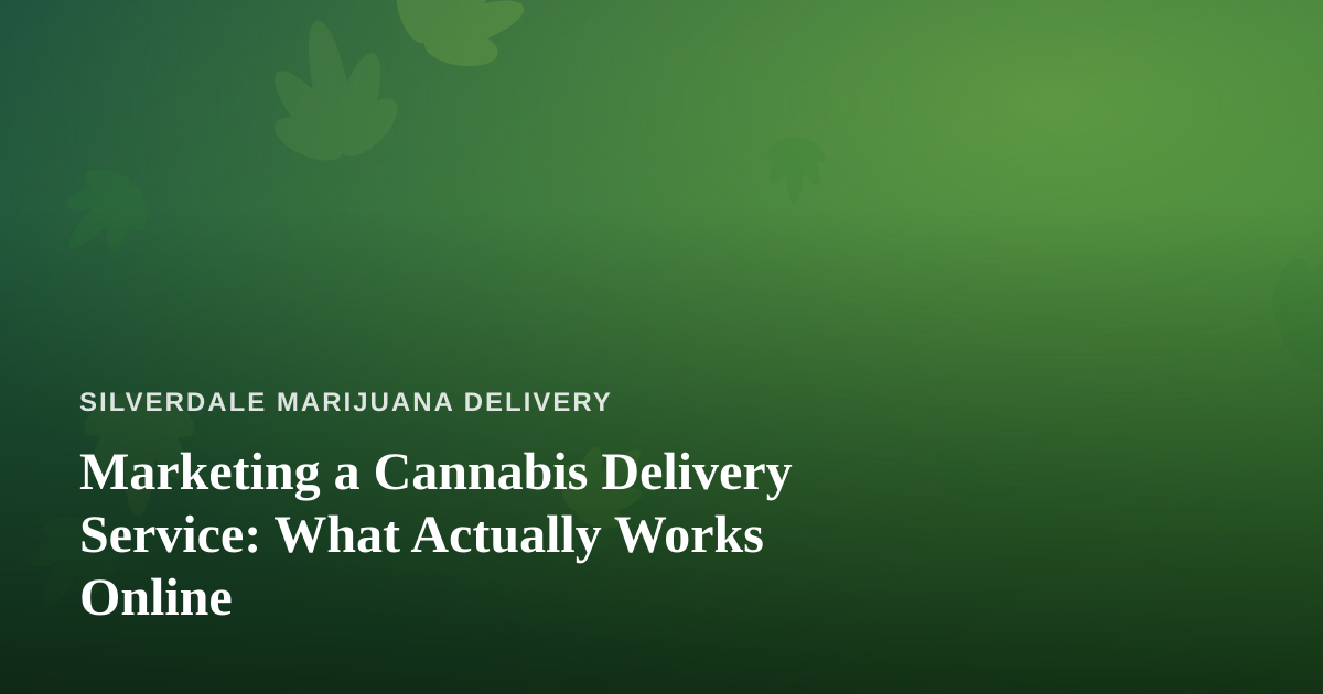 Marketing a Cannabis Delivery Service: What Actually Works Online