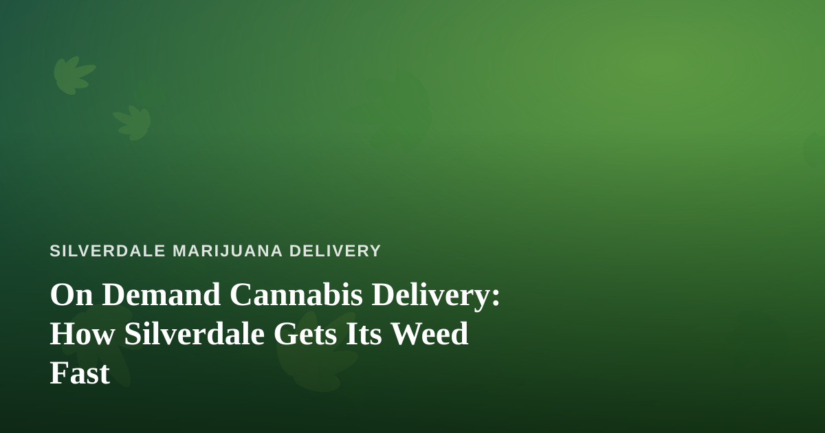 On Demand Cannabis Delivery: How Silverdale Gets Its Weed Fast