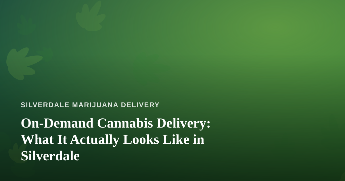 On-Demand Cannabis Delivery: What It Actually Looks Like in Silverdale