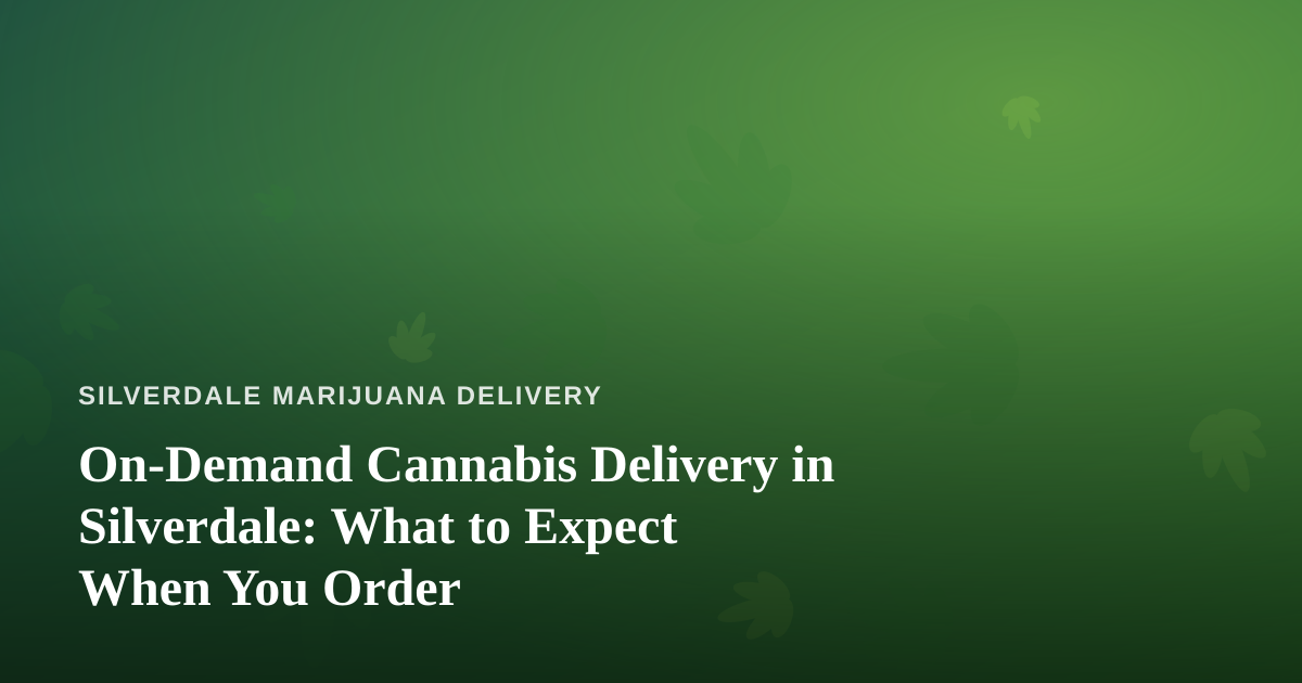 On-Demand Cannabis Delivery in Silverdale: What to Expect When You Order