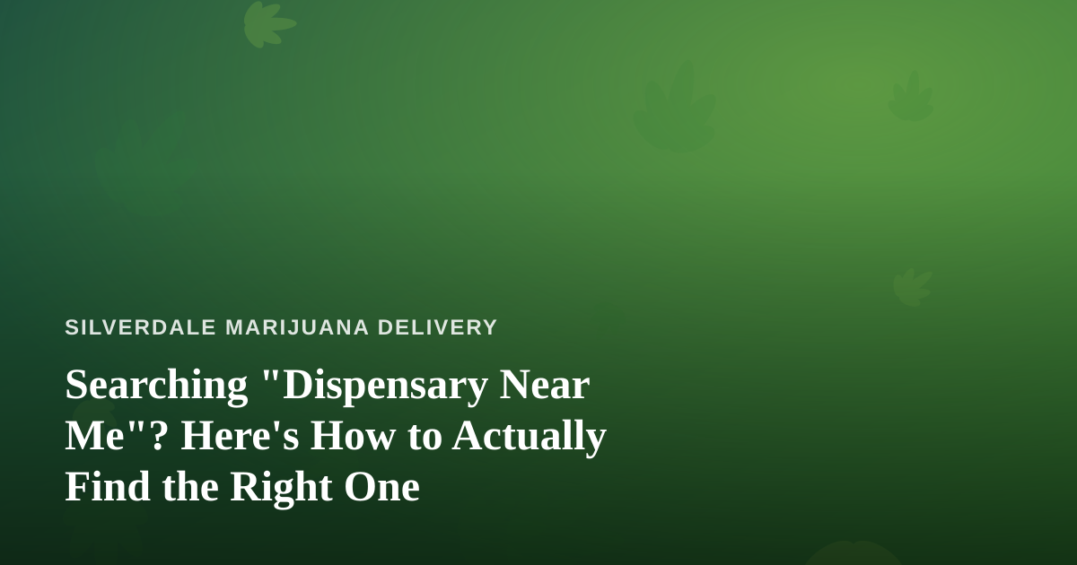 Searching “Dispensary Near Me”? Here’s How to Actually Find the Right One