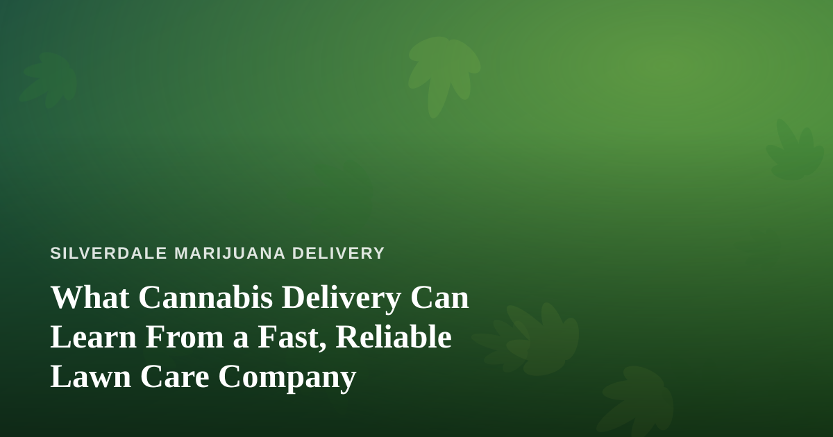 What Cannabis Delivery Can Learn From a Fast, Reliable Lawn Care Company