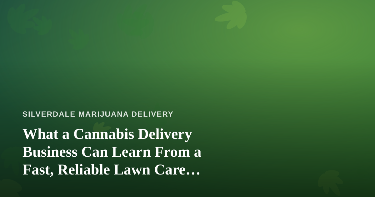 What a Cannabis Delivery Business Can Learn From a Fast, Reliable Lawn Care Company