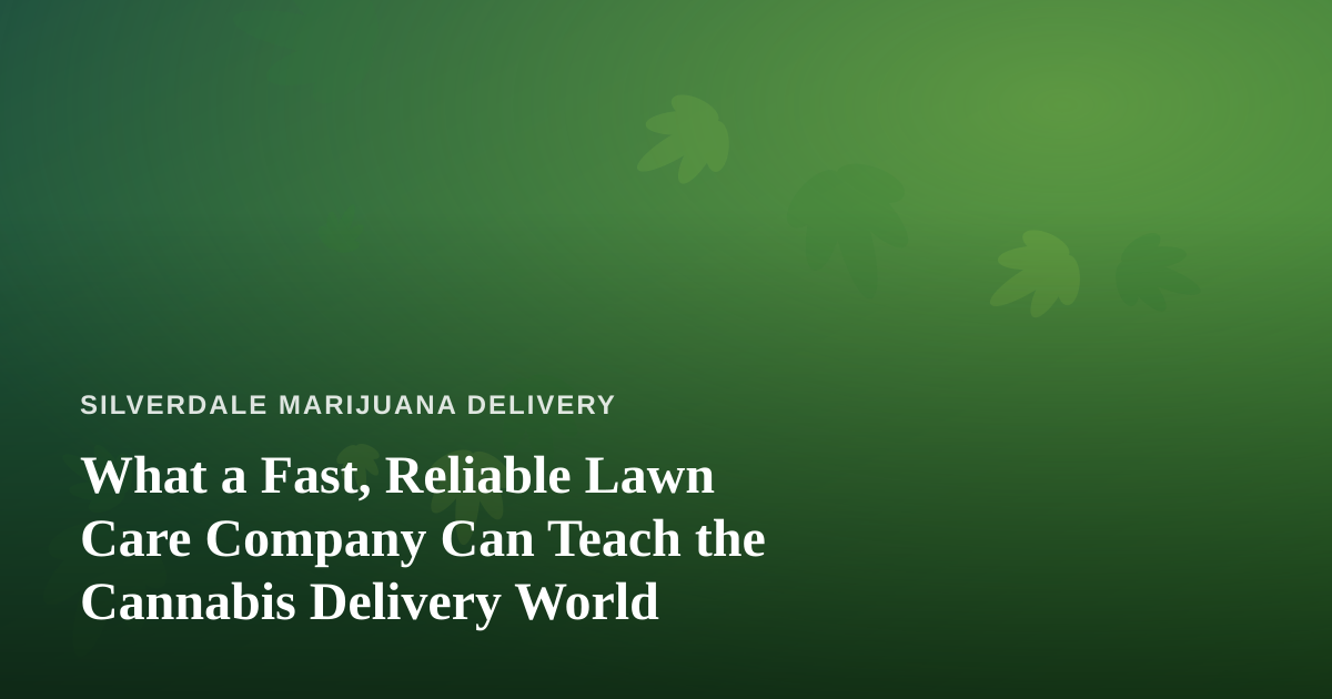 What a Fast, Reliable Lawn Care Company Can Teach the Cannabis Delivery World