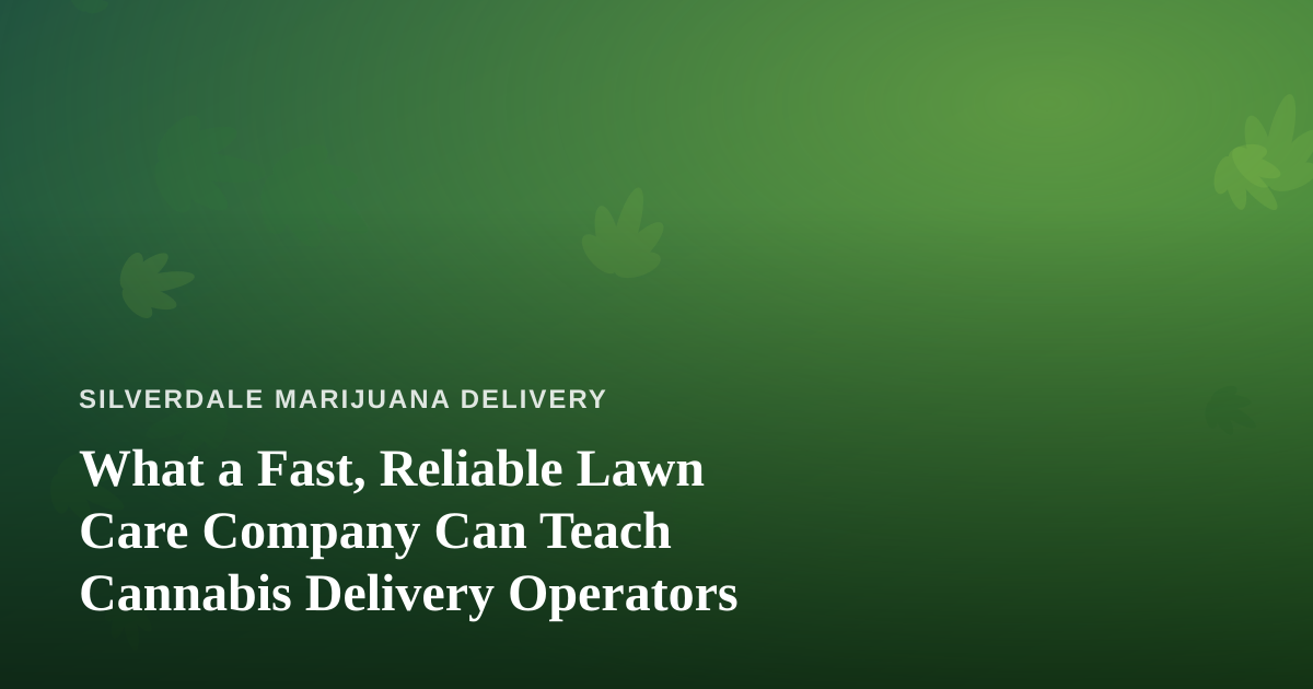 What a Fast, Reliable Lawn Care Company Can Teach Cannabis Delivery Operators