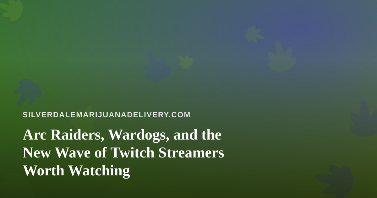 Arc Raiders, Wardogs, and the New Wave of Twitch Streamers Worth Watching