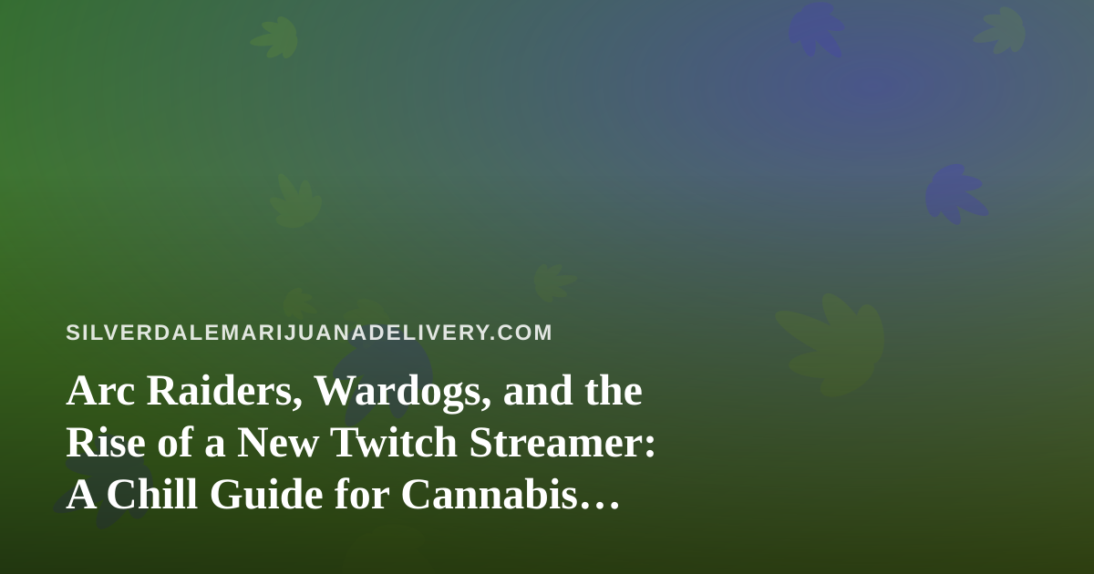 Arc Raiders, Wardogs, and the Rise of a New Twitch Streamer: A Chill Guide for Cannabis Delivery Fans
