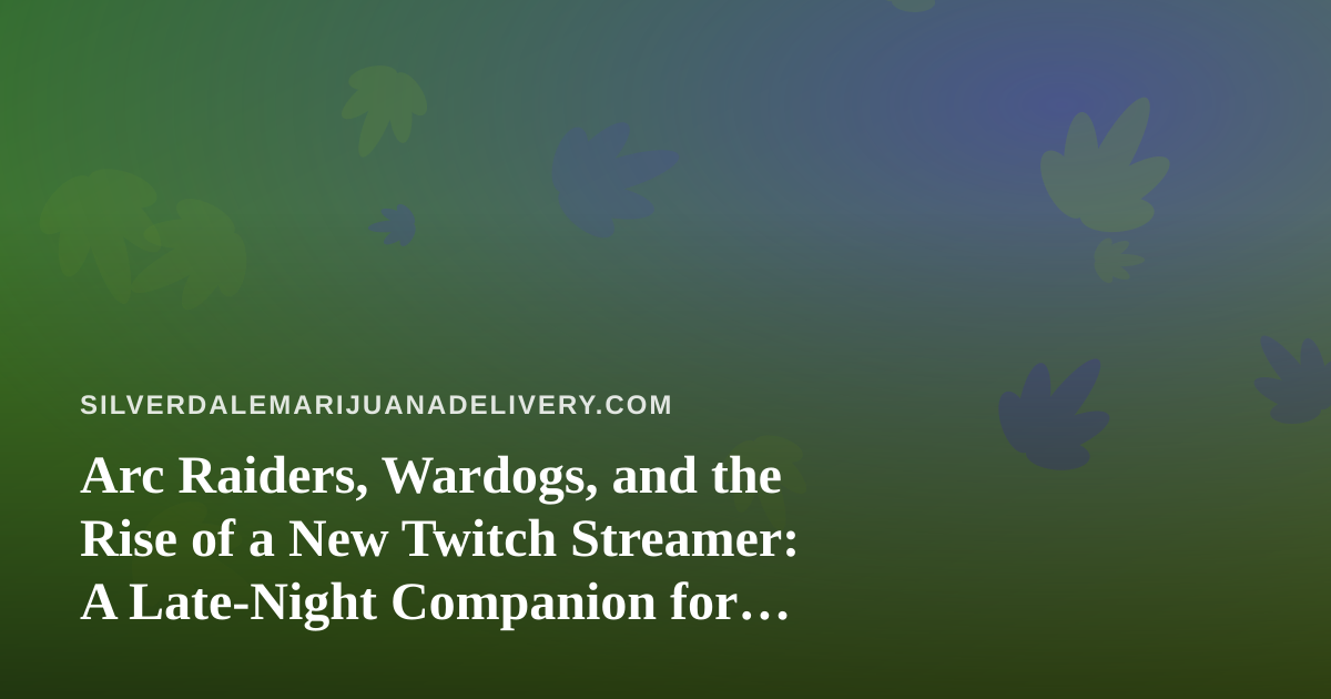 Arc Raiders, Wardogs, and the Rise of a New Twitch Streamer: A Late-Night Companion for Silverdale