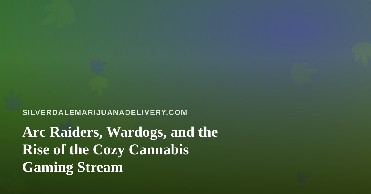 Arc Raiders, Wardogs, and the Rise of the Cozy Cannabis Gaming Stream