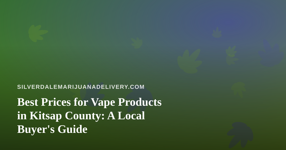 Best Prices for Vape Products in Kitsap County: A Local Buyer’s Guide