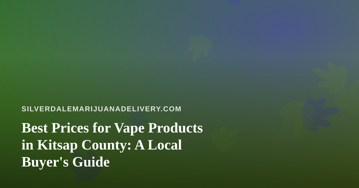 Best Prices for Vape Products in Kitsap County: A Local Buyer’s Guide