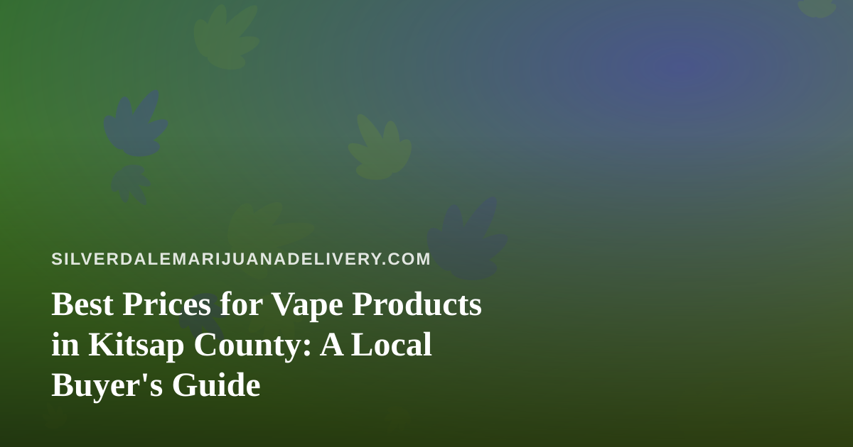 Best Prices for Vape Products in Kitsap County: A Local Buyer’s Guide
