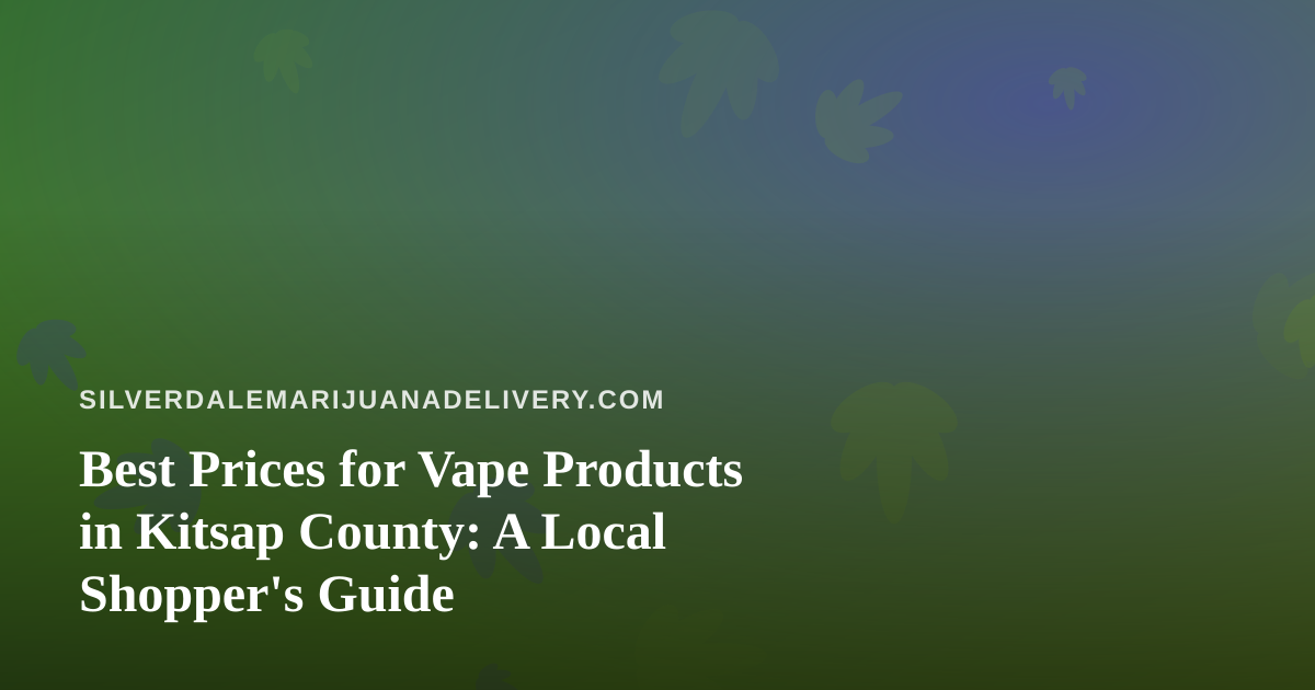 Best Prices for Vape Products in Kitsap County: A Local Shopper’s Guide