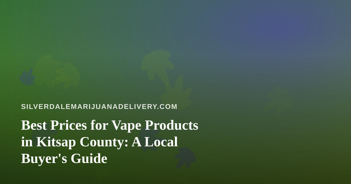 Best Prices for Vape Products in Kitsap County: A Local Buyer’s Guide