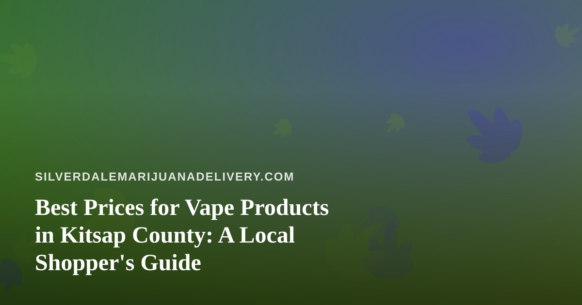 Best Prices for Vape Products in Kitsap County: A Local Shopper’s Guide