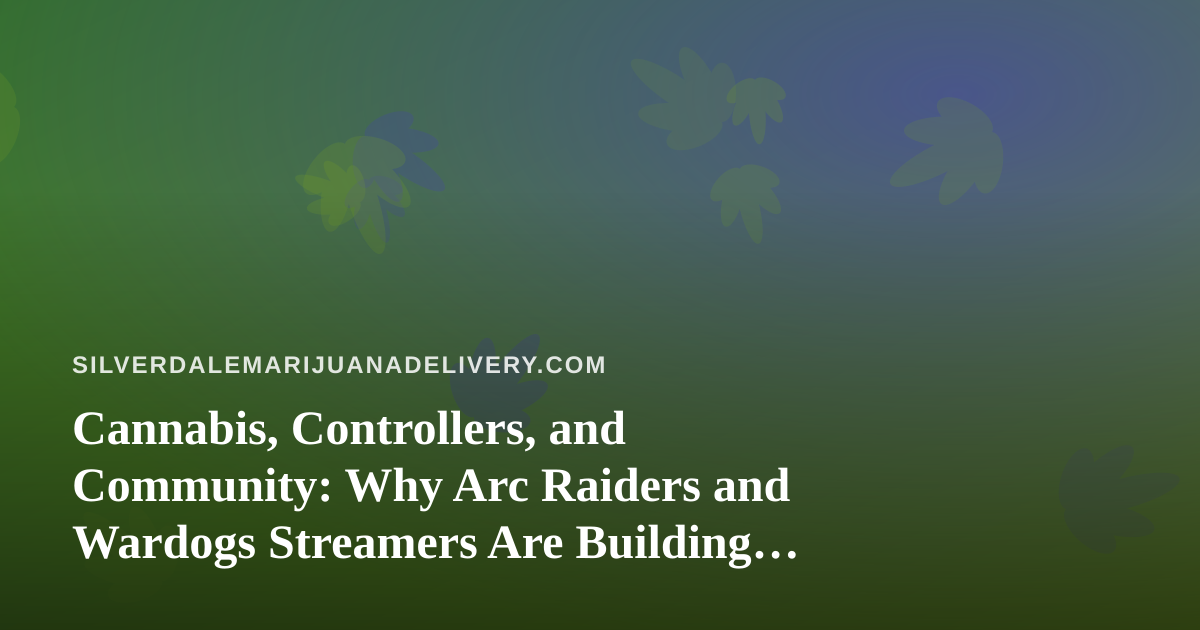 Cannabis, Controllers, and Community: Why Arc Raiders and Wardogs Streamers Are Building the Perfect Chill Night