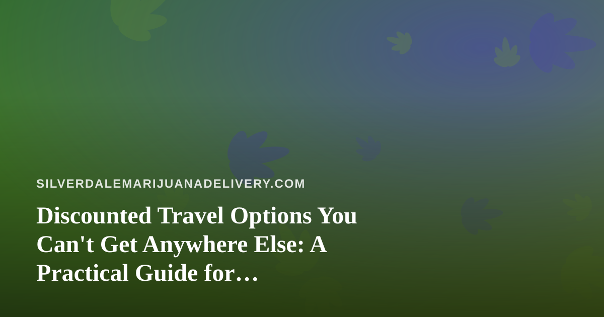 Discounted Travel Options You Can’t Get Anywhere Else: A Practical Guide for Cannabis-Friendly Adventurers
