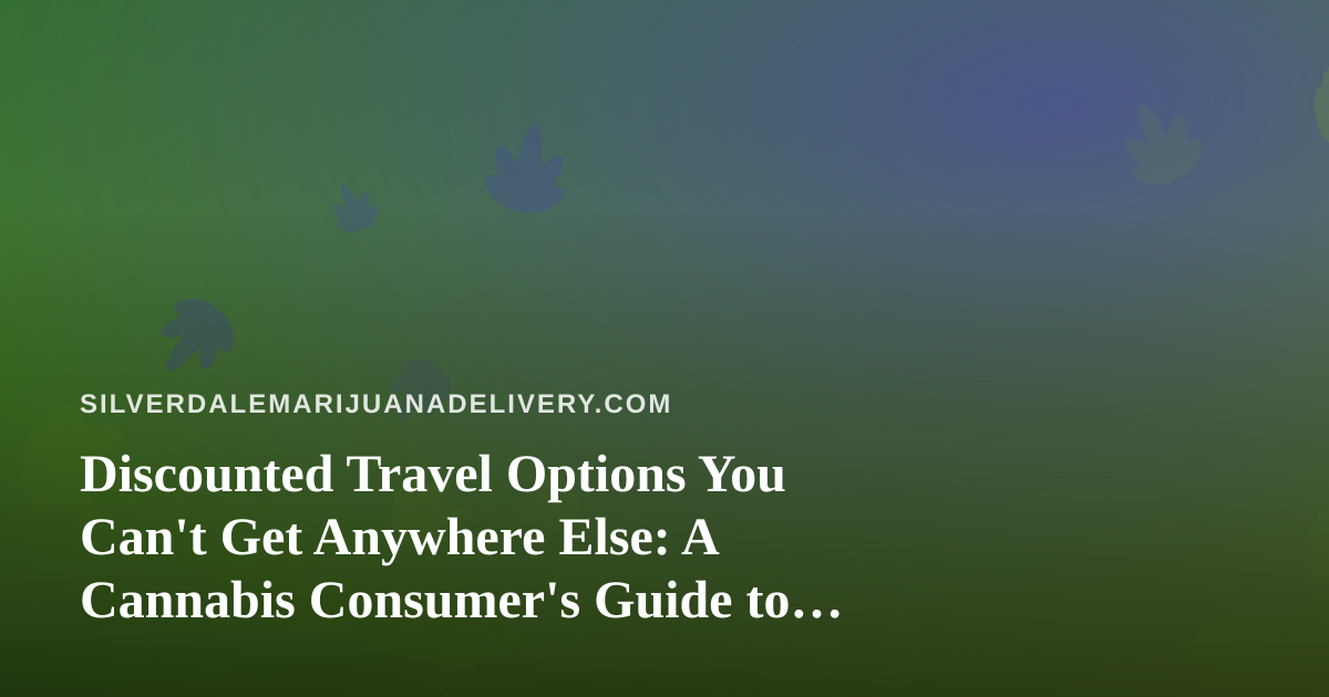 Discounted Travel Options You Can’t Get Anywhere Else: A Cannabis Consumer’s Guide to Smart Getaways