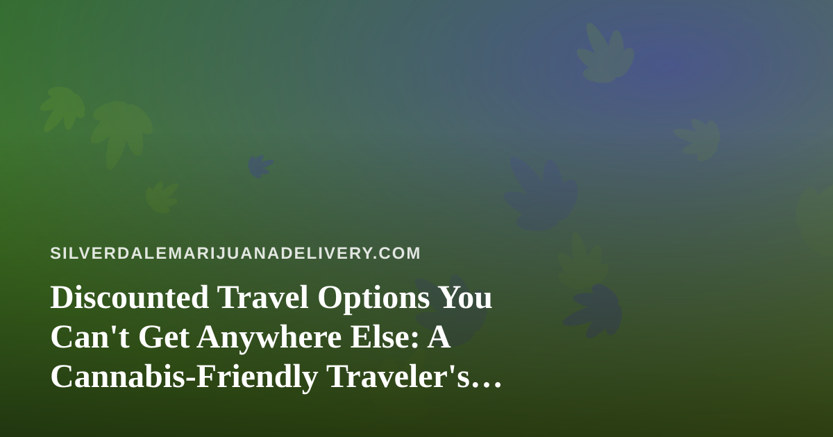 Discounted Travel Options You Can’t Get Anywhere Else: A Cannabis-Friendly Traveler’s Guide