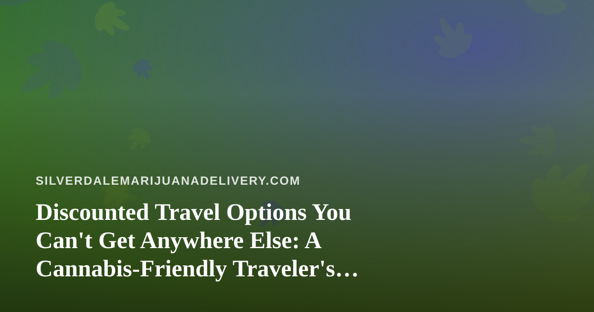Discounted Travel Options You Can’t Get Anywhere Else: A Cannabis-Friendly Traveler’s Guide