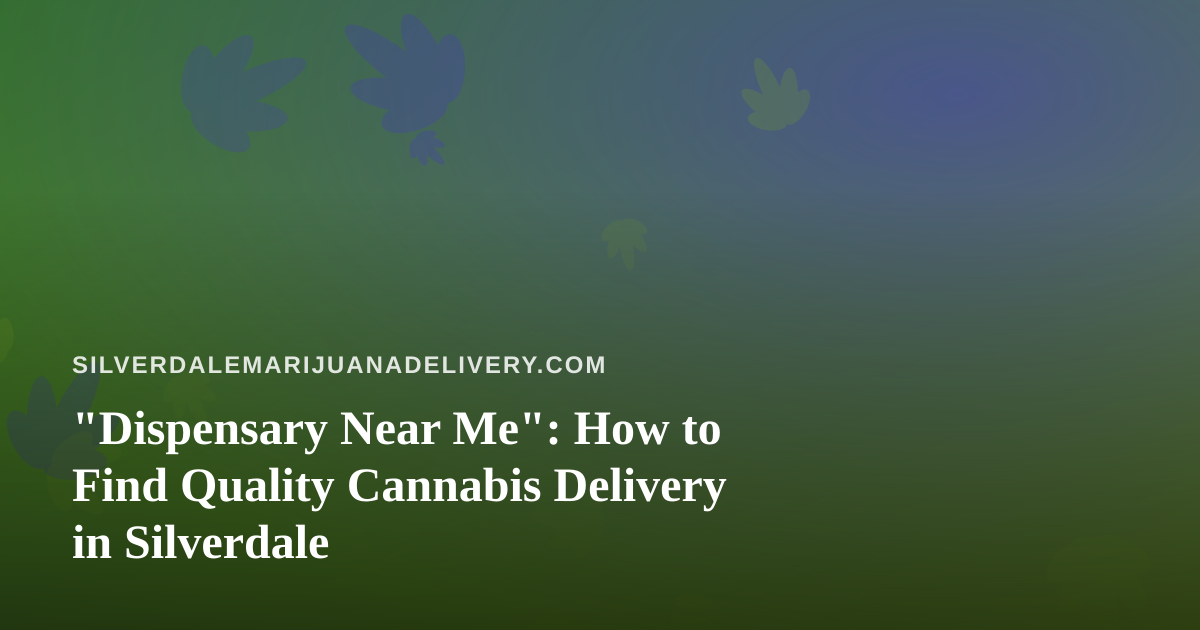 “Dispensary Near Me”: How to Find Quality Cannabis Delivery in Silverdale