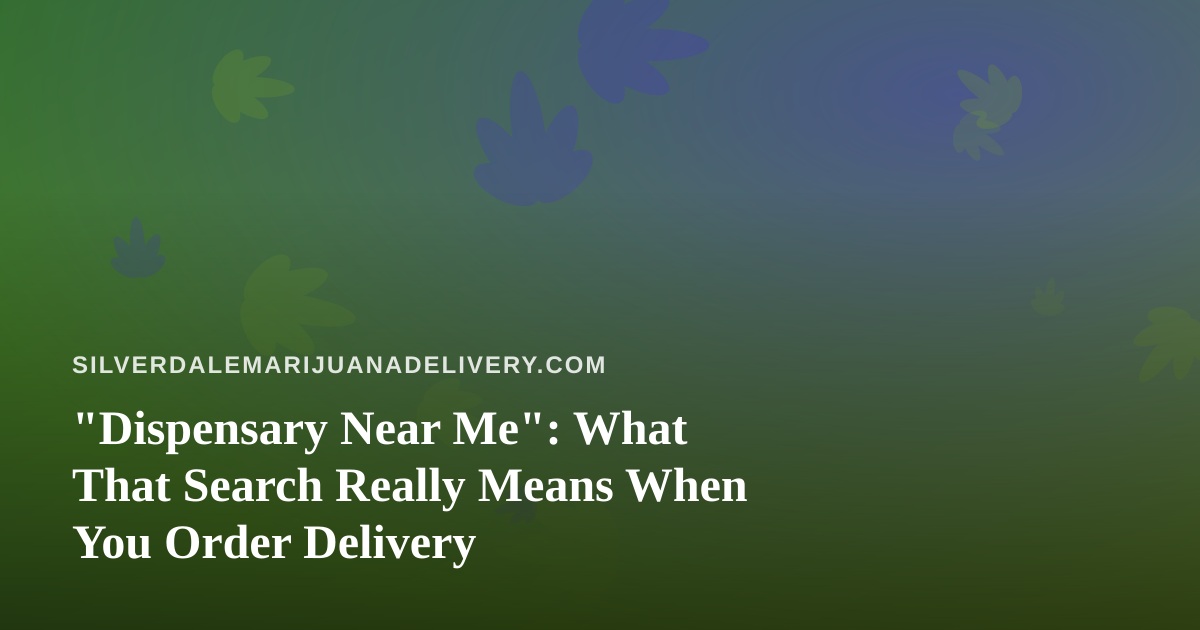 “Dispensary Near Me”: What That Search Really Means When You Order Delivery
