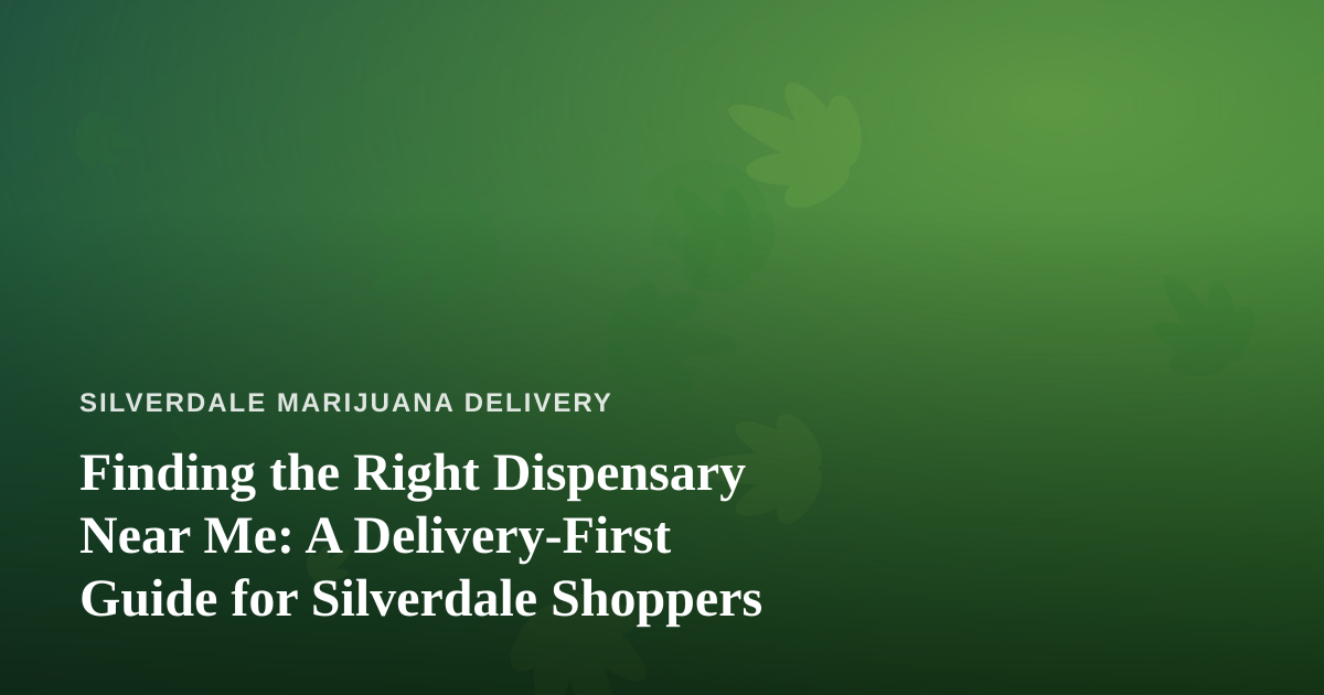 Finding the Right Dispensary Near Me: A Delivery-First Guide for Silverdale Shoppers